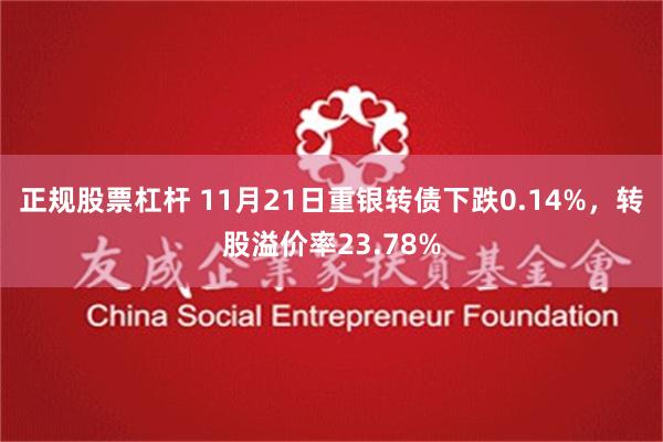 正规股票杠杆 11月21日重银转债下跌0.14%，转股溢价率23.78%